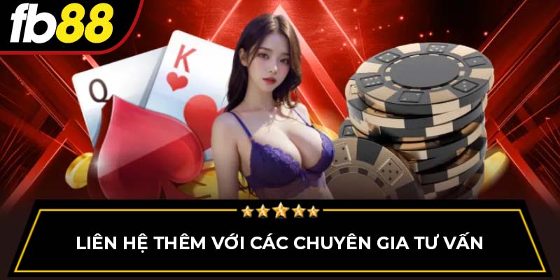 Liên hệ thêm với các chuyên gia tư vấn