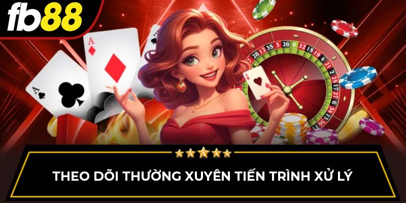 Theo dõi thường xuyên tiến trình xử lý