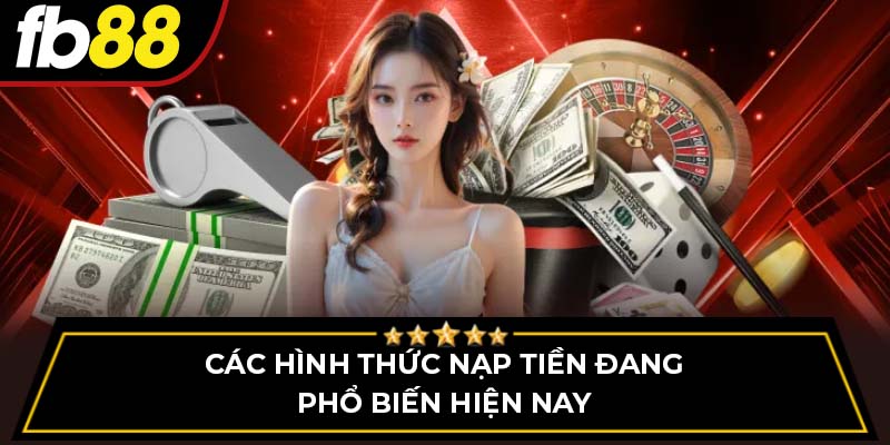 Các hình thức nạp tiền đang phổ biến hiện nay