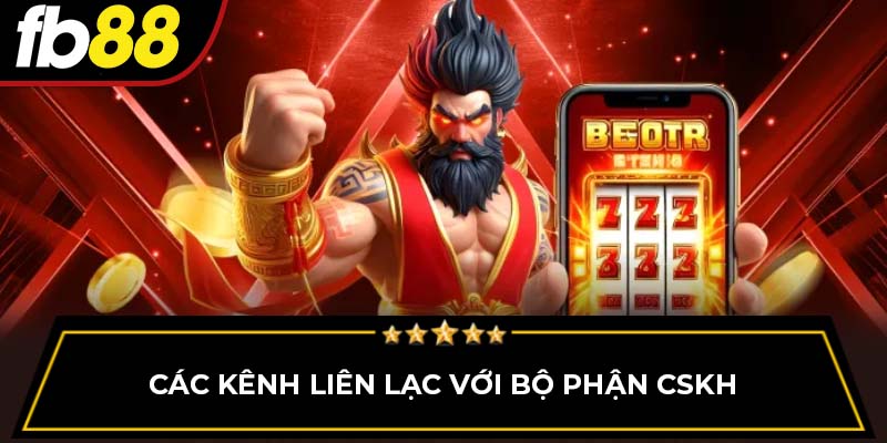 Các kênh liên lạc với bộ phận CSKH